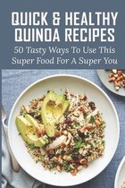 Quick & Healthy Quinoa Recipes: 50 Tasty Ways To Use This Super Food For A Super You