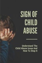 Sign Of Child Abuse: Understand The Child Abuse Issue And How To Stop It
