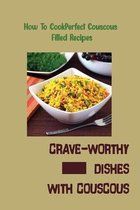 Crave-Worthy Dishes With Couscous: How To Cook Perfect Couscous Filled Recipes