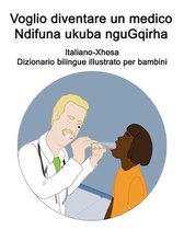 Italiano-Xhosa Voglio diventare un medico / Ndifuna ukuba nguGqirha Dizionario bilingue illustrato per bambini