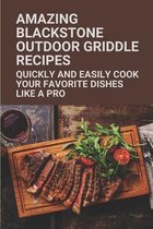 Amazing Blackstone Outdoor Griddle Recipes: Quickly And Easily Cook Your Favorite Dishes Like A Pro
