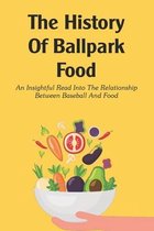 The History Of Ballpark Food: An Insightful Read Into The Relationship Between Baseball And Food