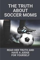 The Truth About Soccer Moms: Read Her Truth And Have A Judge For Yourself