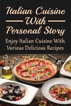 Italian Cuisine With Personal Story: Enjoy Italian Cuisine With Various Delicious Recipes