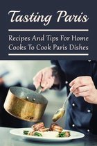 Tasting Paris: Recipes And Tips For Home Cooks To Cook Paris Dishes