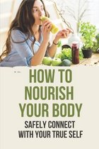 How To Nourish Your Body: Safely Connect With Your True Self