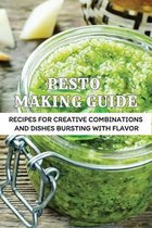 Pesto Making Guide: Recipes For Creative Combinations And Dishes Bursting With Flavor