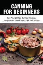 Canning For Beginners: Tips And 43 Step-By-Step Delicious Recipes For Canned Meat, Fish And Poultry