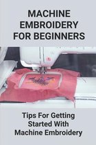 Machine Embroidery For Beginners: Tips For Getting Started With Machine Embroidery