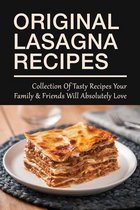 Original Lasagna Recipes: Collection Of Tasty Recipes Your Family & Friends Will Absolutely Love
