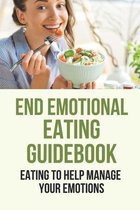 End Emotional Eating Guidebook: Eaing To Help Manage Your Emotions