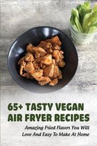 65+ Tasty Vegan Air Fryer Recipes: Amazing Fried Flavor You Will Love & Easy To Make At Home