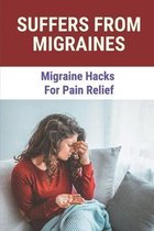 Suffers From Migraines: Migraine Hacks For Pain Relief