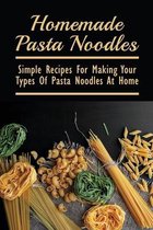 Homemade Pasta Noodles: Simple Recipes For Making Your Types Of Pasta Noodles At Home