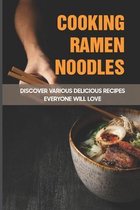 Cooking Ramen Noodles: Discover Various Delicious Recipes Everyone Will Love