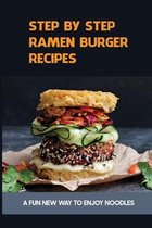 Step By Step Ramen Burger Recipes: A Fun New Way To Enjoy Noodles