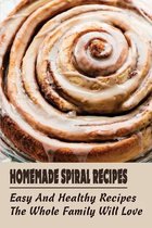 Homemade Spiral Recipes: Easy And Healthy Recipes The Whole Family Will Love