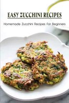 Easy Zucchini Recipes: Homemade Zucchini Recipes For Beginners