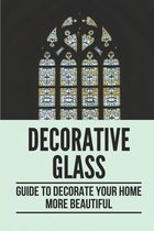 Decorative Glass: Guide To Decorate Your Home More Beautiful