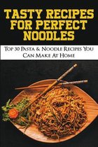 Tasty Recipes For Perfect Noodles: Top 30 Pasta & Noodle Recipes You Can Make At Home