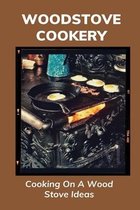 Woodstove Cookery: Cooking On A Wood Stove Ideas