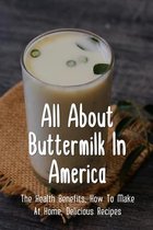 All About Buttermilk In America: The Health Benefits, How To Make At Home, Delicious Recipes