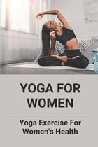 Yoga For Women: Yoga Exercise For Women's Health