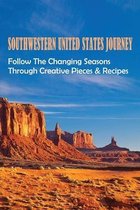 Southwestern United States Journey: Follow The Changing Seasons Through Creative Pieces & Recipes