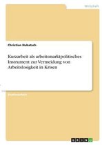 Kurzarbeit als arbeitsmarktpolitisches Instrument zur Vermeidung von Arbeitslosigkeit in Krisen