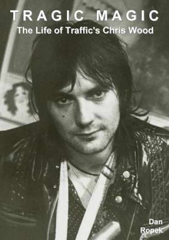 Boekcover met portret van Chris Wood, "TRAGIC MAGIC The Life of Traffic's Chris Wood" door Dan Ropek.