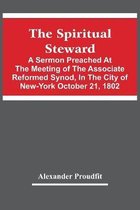 The Spiritual Steward; A Sermon Preached At The Meeting Of The Associate Reformed Synod, In The City Of New-York October 21, 1802