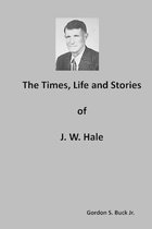 The Times, Life and Stories of J. W. Hale