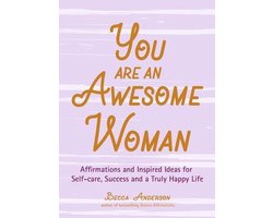 You Are an Awesome Woman: Affirmations and Inspired Ideas for Self-Care, Success and a Truly Happy Life