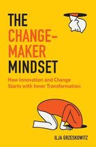 The Changemaker Mindset: How Innovation and Change Start with Inner Transformation (for Fans of the Alchemist or Leadership and Self-Deception)