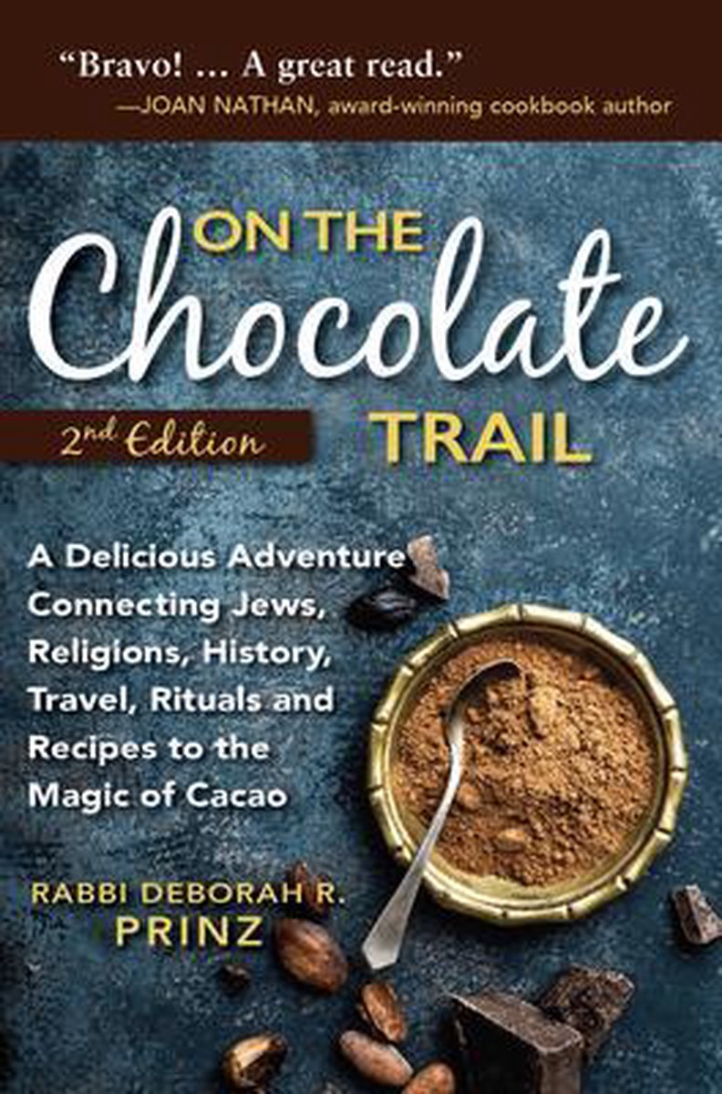 On the Chocolate Trail: A Delicious Adventure Connecting Jews, Religions, History, Travel, Rituals and Recipes to the Magic of Cacao - Rabbi Deborah Prinz