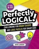 Perfectly Logical!: Challenging Fun Brain Teasers and Logic Puzzles for Smart Kids