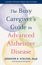 A Johns Hopkins Press Health Book - The Busy Caregiver's Guide to Advanced Alzheimer Disease
