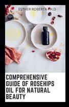 Comprehensive Guide of Rosehips Oil for Natural Beauty