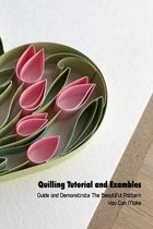 Quilling Tutorial and Exambles: Guide and Demonstrate The Beautiful Pattern You Can Make