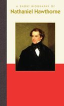 Short Biographies-A Short Biography of Nathaniel Hawthorne