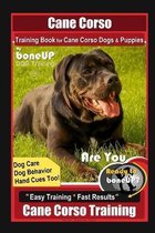 Cane Corso Training Book for Cane Corso Dogs & Puppies By BoneUP DOG Training, Dog Care, Dog Behavior, Hand Cues Too! Are You Ready to Bone Up? Easy Training * Fast Results, Cane Corso Training