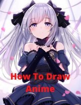 How To Draw Anime: The Complete Guide to Drawing Action Manga