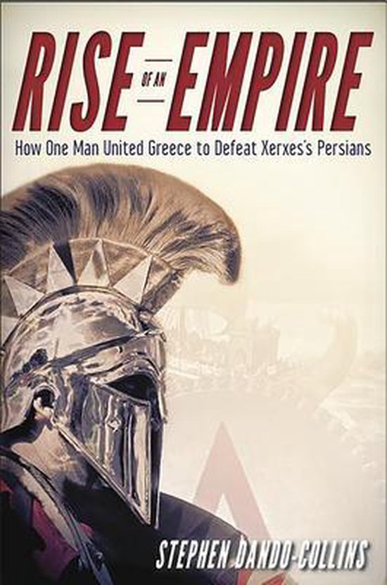 Couverture du livre "Rise of an Empire" avec un casque spartiate et le titre "Rise of an Empire: How One Man United Greece to Defeat Xerxes's Persians."