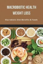 Macrobiotic Health Weight Loss: Macrobiotic Diet Benefits & Foods
