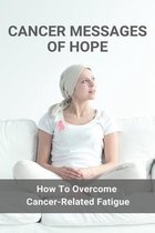 Cancer Messages Of Hope: How To Overcome Cancer-Related Fatigue