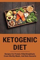 Ketogenic Diet: Recipes For Protein-Filled Breakfasts, Crave-Worthy Meals, And Keto Desserts