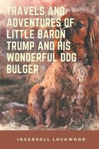 Travels and Adventures of Little Baron Trump and His Wonderful Dog Bulger