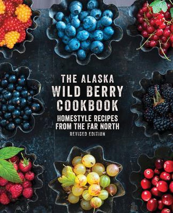 The Alaska Wild Berry Cookbook Homestyle Recipes from the Fa ... - cover