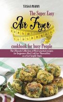 The Super Easy Air Fryer cookbook for busy People