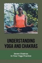Understanding Yoga And Chakras: Seven Chakras In Your Yoga Practice